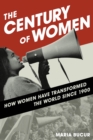 The Century of Women : How Women Have Transformed the World since 1900 - Book