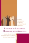 Latinos in Libraries, Museums, and Archives : Cultural Competence in Action! An Asset-Based Approach - Book