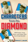 Characters from the Diamond : Wild Events, Crazy Antics, and Unique Tales from Early Baseball - eBook