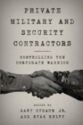 Private Military and Security Contractors : Controlling the Corporate Warrior - eBook