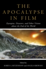 The Apocalypse in Film : Dystopias, Disasters, and Other Visions about the End of the World - Book