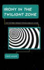 Irony in the Twilight Zone : How the Series Critiqued Postwar American Culture - Book