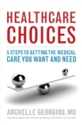 Healthcare Choices : 5 Steps to Getting the Medical Care You Want and Need - Book