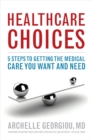 Healthcare Choices : 5 Steps to Getting the Medical Care You Want and Need - eBook