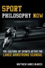 Sport Philosophy Now : The Culture of Sports after the Lance Armstrong Scandal - eBook