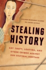 Stealing History : Art Theft, Looting, and Other Crimes Against Our Cultural Heritage - Book