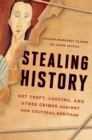 Stealing History : Art Theft, Looting, and Other Crimes Against our Cultural Heritage - eBook