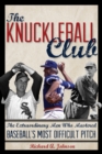 The Knuckleball Club : The Extraordinary Men Who Mastered Baseball's Most Difficult Pitch - eBook