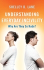 Understanding Everyday Incivility : Why Are They So Rude? - Book