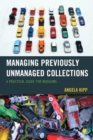 Managing Previously Unmanaged Collections : A Practical Guide for Museums - eBook