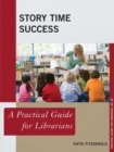 Story Time Success : A Practical Guide for Librarians - Book