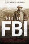 The Birth of the FBI : Teddy Roosevelt, the Secret Service, and the Fight Over America's Premier Law Enforcement Agency - Book
