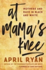 At Mama's Knee : Mothers and Race in Black and White - Book