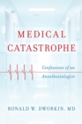 Medical Catastrophe : Confessions of an Anesthesiologist - eBook