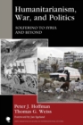 Humanitarianism, War, and Politics : Solferino to Syria and Beyond - Book