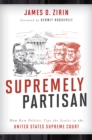 Supremely Partisan : How Raw Politics Tips the Scales in the United States Supreme Court - Book