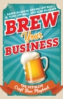 Brew Your Business : The Ultimate Craft Beer Playbook - eBook