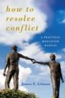 How to Resolve Conflict : A Practical Mediation Manual - eBook