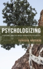 Psychologizing : A Personal, Practice-Based Approach to Psychology - eBook