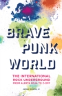 Brave Punk World : The International Rock Underground from Alerta Roja to Z-Off - Book