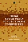Using Social Media to Build Library Communities : A LITA Guide - eBook