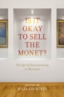 Is It Okay to Sell the Monet? : The Age of Deaccessioning in Museums - Book