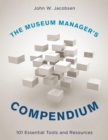 Museum Manager's Compendium : 101 Essential Tools and Resources - eBook
