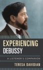 Experiencing Debussy : A Listener's Companion - Book