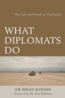 What Diplomats Do : The Life and Work of Diplomats - Book