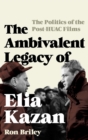 The Ambivalent Legacy of Elia Kazan : The Politics of the Post-HUAC Films - eBook