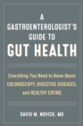 A Gastroenterologist's Guide to Gut Health : Everything You Need to Know About Colonoscopy, Digestive Diseases, and Healthy Eating - Book