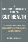 Gastroenterologist's Guide to Gut Health : Everything You Need to Know About Colonoscopy, Digestive Diseases, and Healthy Eating - eBook