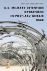 U.S. Military Detention Operations in Post-Abu Ghraib Iraq - eBook