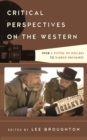 Critical Perspectives on the Western : From A Fistful of Dollars to Django Unchained - Book