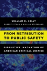 From Retribution to Public Safety : Disruptive Innovation of American Criminal Justice - eBook