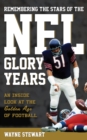 Remembering the Stars of the NFL Glory Years : An Inside Look at the Golden Age of Football - Book