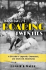 Baseball's Roaring Twenties : A Decade of Legends, Characters, and Diamond Adventures - eBook