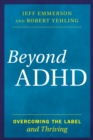 Beyond ADHD : Overcoming the Label and Thriving - Book