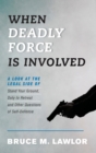 When Deadly Force Is Involved : A Look at the Legal Side of Stand Your Ground, Duty to Retreat and Other Questions of Self-Defense - Book