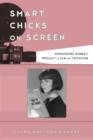 Smart Chicks on Screen : Representing Women's Intellect in Film and Television - Book