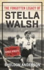 The Forgotten Legacy of Stella Walsh : The Greatest Female Athlete of Her Time - Book