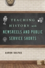Teaching History with Newsreels and Public Service Shorts - Book