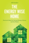 The Energy Wise Home : Practical Ideas for Saving Energy, Money, and the Planet - Book