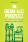 The Energy Wise Workplace : Practical and Cost-Effective Ideas for a Sustainable and Green Workplace - Book