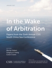 In the Wake of Arbitration : Papers from the Sixth Annual CSIS South China Sea Conference - eBook