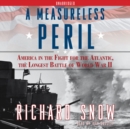 A Measureless Peril : America in the Fight for the Atlantic, the Longest - eAudiobook