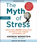 The Myth of Stress : Where Stress Really Comes From and How to Live a Happier and Healthier Life - eAudiobook