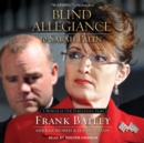 Blind Allegiance to Sarah Palin : A Memoir of Our Tumultuous Years - eAudiobook