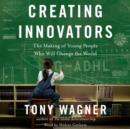 Creating Innovators : The Making of Young People Who Will Change the World - eAudiobook