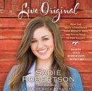 Live Original : How the Duck Commander Teen Keeps It Real and Stays True to Her Values - eAudiobook